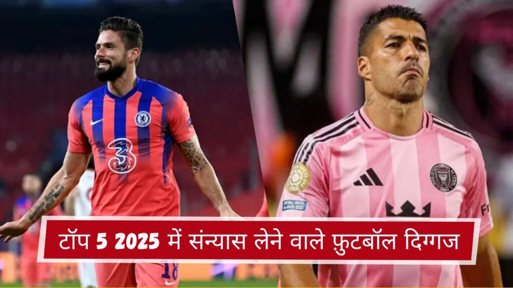 टॉप 5 2025 में संन्यास लेने वाले फ़ुटबॉल दिग्गज