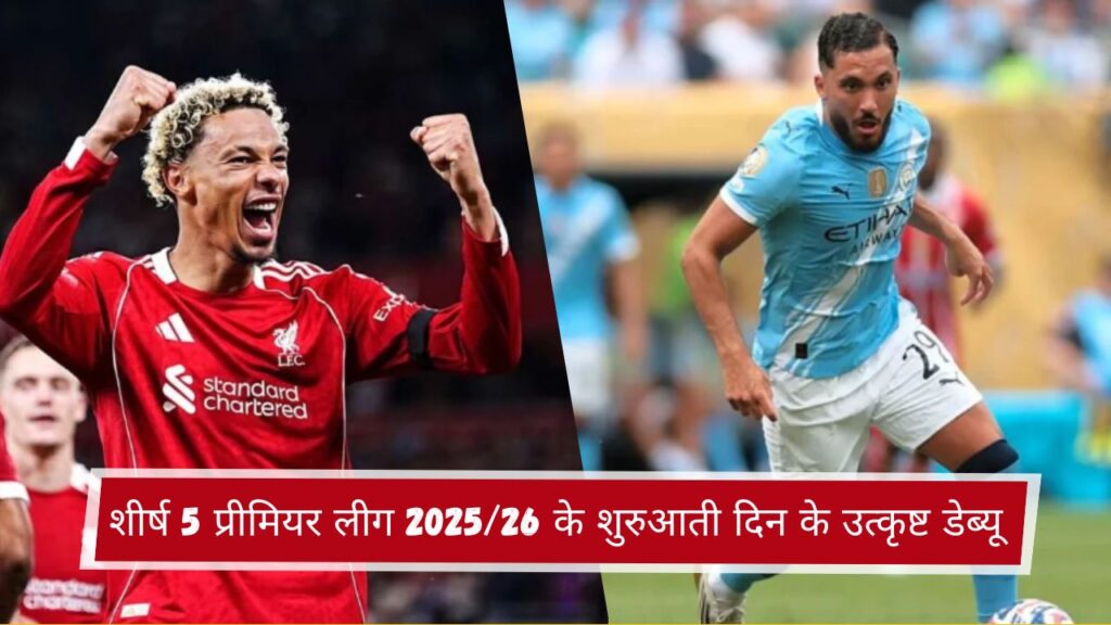 शीर्ष 5 प्रीमियर लीग 2025/26 के शुरुआती दिन के उत्कृष्ट डेब्यू
